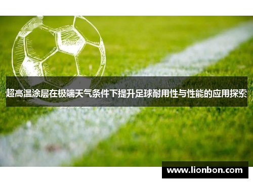 超高温涂层在极端天气条件下提升足球耐用性与性能的应用探索